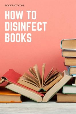 How to Disinfect Books: A Comprehensive Guide with Multiple Perspectives